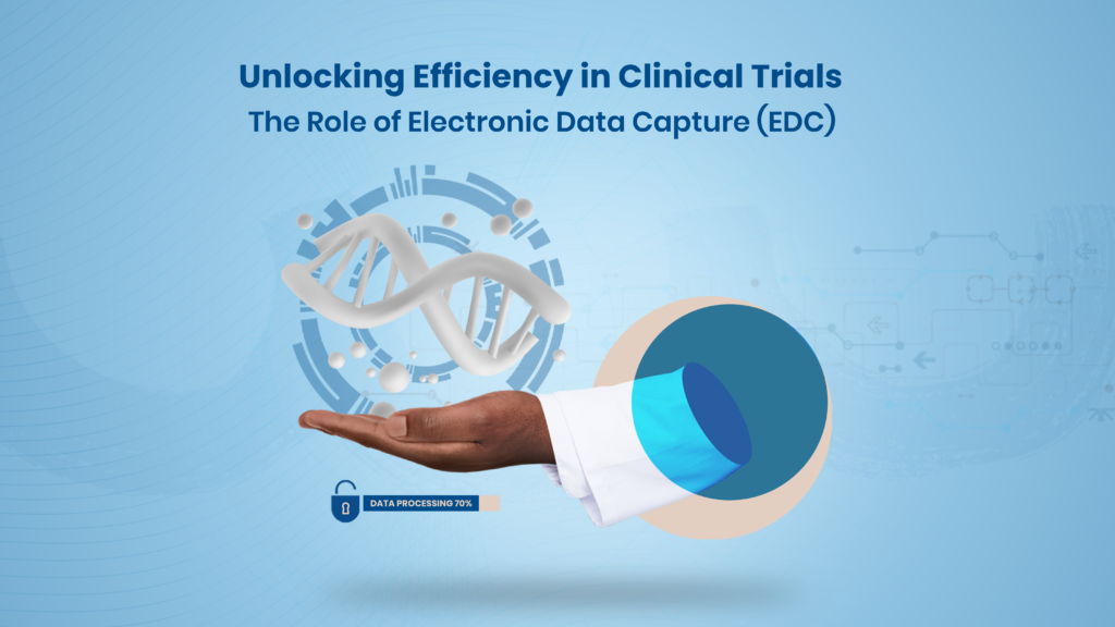 Unlocking Efficiency in Clinical Trials: The Role of Electronic Data Capture (EDC)